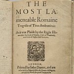 Shakespeare, William. The Most Lamentable Romaine Tragedie of Titus Andronicus. London: by John Danter, and are to be sold by Edward White and Thomas Millington, 1594.