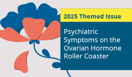 2025 themed issue - Psychiatric Symptoms on the Ovarian Hormone Roller Coaster
